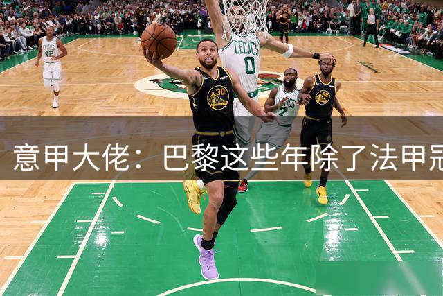 意甲大佬：巴黎这些年除了法甲冠军 还拿到了啥？